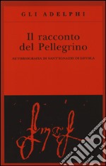 Il racconto del pellegrino. Autobiografia di sant'Ignazio di Loyola libro