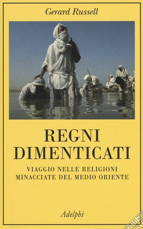 Regni dimenticati. Viaggio nelle religioni minacciate del Medio Oriente