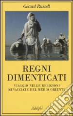 Regni dimenticati. Viaggio nelle religioni minacciate del Medio Oriente libro