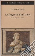 Le leggende degli ebrei. Vol. 6: Da Giosuè a Ester libro