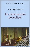 Lo stereoscopio dei solitari libro di Wilcock J. Rodolfo