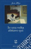 Io una volta abitavo qui libro di Rhys Jean