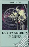 La vita segreta. Tre storie vere dell'èra digitale libro di O'Hagan Andrew