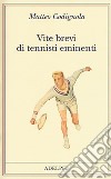 Vite brevi di tennisti eminenti libro di Codignola Matteo