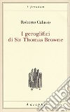 I geroglifici di Sir Thomas Browne libro
