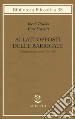 Ai lati opposti delle barricate. Corrispondenza e scritti (1948-1987) libro