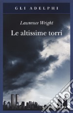 Le altissime torri. Come al-Qaeda giunse all'11 settembre libro