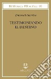 Testimoniando il destino libro di Severino Emanuele
