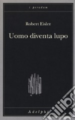 Uomo diventa lupo. Un'interpretazione antropologica di sadismo, masochismo e licantropia libro