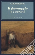 Il formaggio e i vermi. Il cosmo di un mugnaio del '500 libro