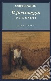 Il formaggio e i vermi. Il cosmo di un mugnaio del '500 libro