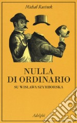 Nulla di ordinario. Su Wislawa Szymborska libro