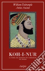 Koh-i-nur. La storia del diamante più famigerato del mondo libro