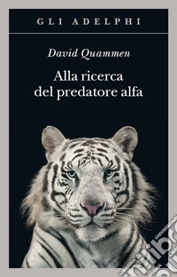 Alla ricerca del predatore alfa. Il mangiatore di uomini nelle giungle della storia e della mente
