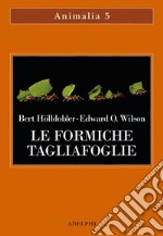 Le formiche tagliafoglie. La conquista della civiltà attraverso l'istinto libro