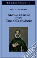 Oracolo manuale ovvero l'arte della prudenza libro