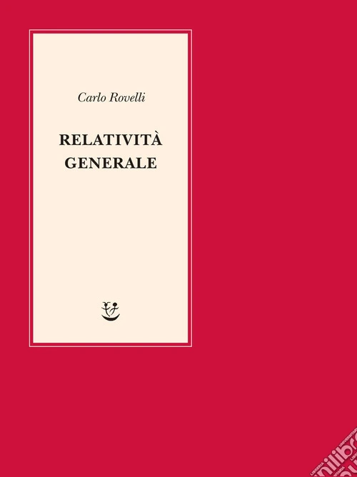Relatività generale. Una semplice introduzione. Idee, struttura concettuale, buchi neri, onde gravitazionali, cosmologia e cenni di gravità quantistica