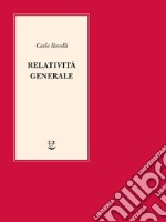 Relatività generale. Una semplice introduzione. Idee, struttura concettuale, buchi neri, onde gravitazionali, cosmologia e cenni di gravità quantistica libro