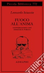 Fuoco all'anima. Conversazioni con Domenico Porzio libro