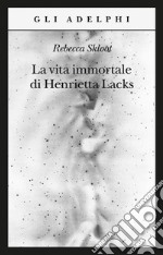 La vita immortale di Henrietta Lacks libro