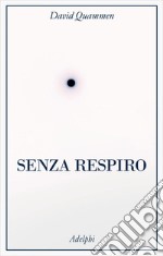 Senza respiro. La corsa della scienza per sconfiggere un virus letale libro