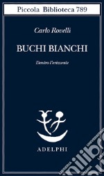 Buchi bianchi. Dentro l'orizzonte libro