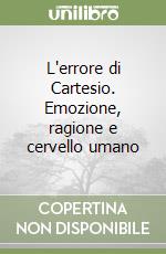 L'errore di Cartesio. Emozione, ragione e cervello umano libro