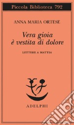 Vera gioia è vestita di dolore. Lettere a Mattia libro