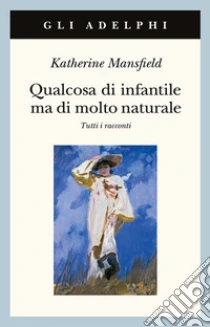 Qualcosa di infantile ma di molto naturale. Tutti i racconti