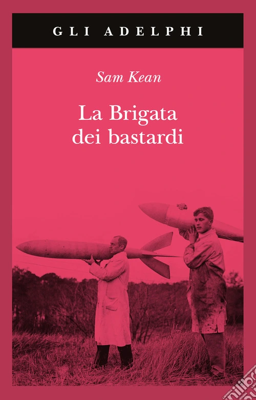 La brigata dei bastardi. La vera storia degli scienziati e delle spie che sabotarono la bomba atomica nazista