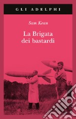 La brigata dei bastardi. La vera storia degli scienziati e delle spie che sabotarono la bomba atomica nazista libro