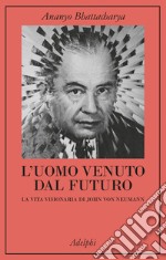 L'uomo venuto dal futuro. La vita visionaria di John Von Neumann libro