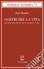 Costruire la vita. Quattro miliardi di anni dai fossili al DNA libro