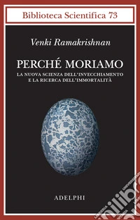 Perché moriamo. La nuova scienza dell'invecchiamento e la ricerca dell'immortalità libro