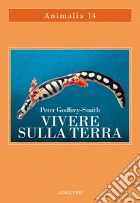 Vivere sulla terra. La vita, la coscienza e la costruzione del mondo naturale libro