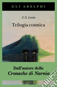 Trilogia cosmica: Lontano dal pianeta silenzioso-Perelandra-Quell'orribile forza libro