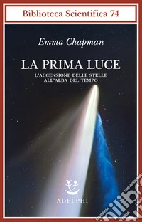 La prima luce. L'accensione delle stelle all'alba del tempo libro