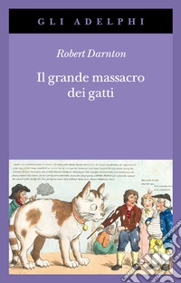 Il grande massacro dei gatti e altri episodi della storia culturale francese libro