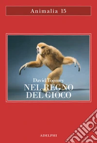 Nel regno del gioco. Quello che ci rivelano sulla vita i polpi che giocano a palla, le scimmie che si lanciano dagli alberi, gli elefanti che fanno lo scivolo nel fango libro