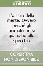 L'occhio della mente. Ovvero perché gli animali non si guardano allo specchio libro