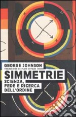 Simmetrie. Scienza, fede e ricerca dell'ordine libro