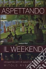 Aspettando il weekend. Cinquemila anni di sabati e domeniche libro