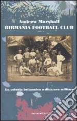 Birmania Football Club. Da colonia britannica a dittatura militare libro