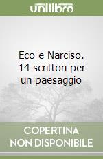 Eco e Narciso. 14 scrittori per un paesaggio libro