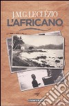 L'africano. Ediz. illustrata libro di Le Clézio Jean-Marie Gustave Balmelli M. (cur.)