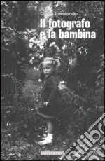 Il fotografo e la bambina. Ediz. illustrata libro