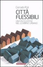 Città flessibili. Una rivoluzione nel governo urbano libro