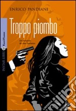 Troppo piombo libro