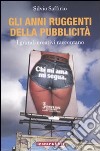 Gli anni ruggenti della pubblicità. I grandi creativi raccontano libro di Saffirio Silvio