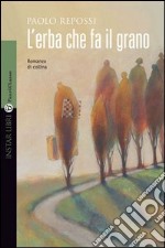 L'erba che fa il grano. Romanzo di collina libro